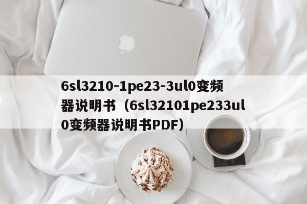 6sl3210-1pe23-3ul0变频器说明书（6sl32101pe233ul0变频器说明书PDF）-第1张图片-晋江速捷自动化科技有限公司