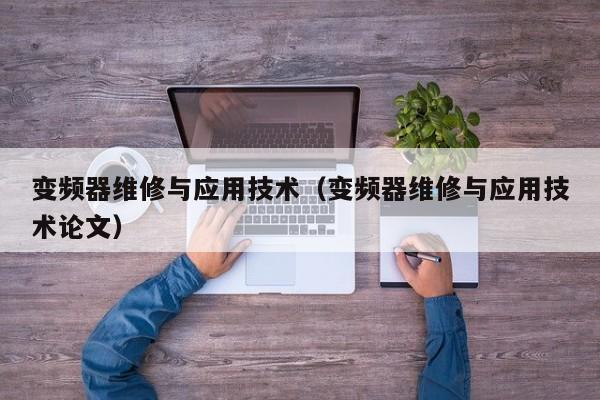 变频器维修与应用技术（变频器维修与应用技术论文）-第1张图片-晋江速捷自动化科技有限公司