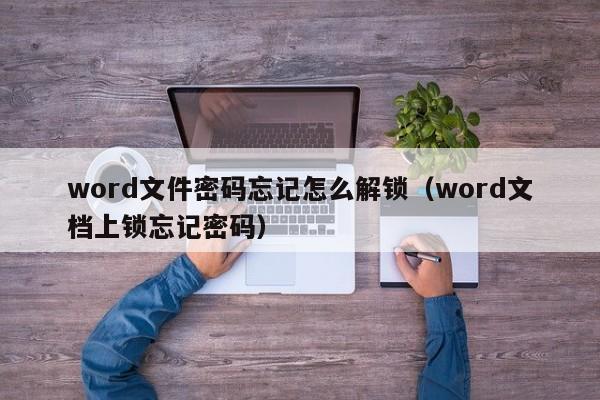 word文件密码忘记怎么解锁（word文档上锁忘记密码）-第1张图片-晋江速捷自动化科技有限公司