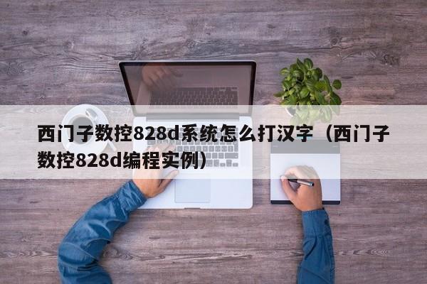 西门子数控828d系统怎么打汉字（西门子数控828d编程实例）-第1张图片-晋江速捷自动化科技有限公司