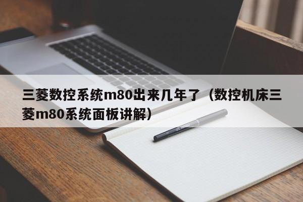 三菱数控系统m80出来几年了（数控机床三菱m80系统面板讲解）-第1张图片-晋江速捷自动化科技有限公司