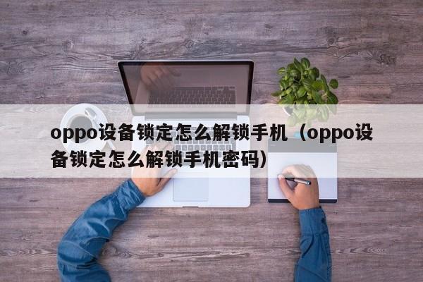 oppo设备锁定怎么解锁手机（oppo设备锁定怎么解锁手机密码）-第1张图片-晋江速捷自动化科技有限公司