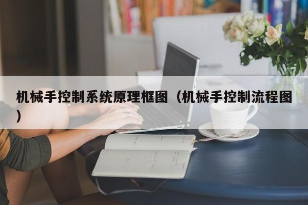 机械手控制系统原理框图（机械手控制流程图）-第1张图片-晋江速捷自动化科技有限公司