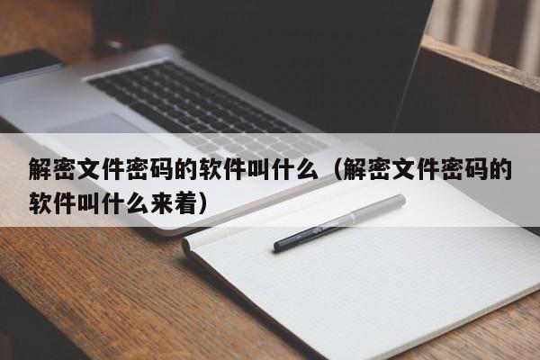 解密文件密码的软件叫什么（解密文件密码的软件叫什么来着）-第1张图片-晋江速捷自动化科技有限公司