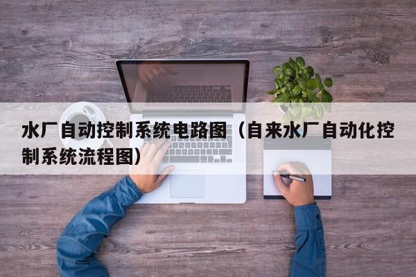 水厂自动控制系统电路图（自来水厂自动化控制系统流程图）-第1张图片-晋江速捷自动化科技有限公司