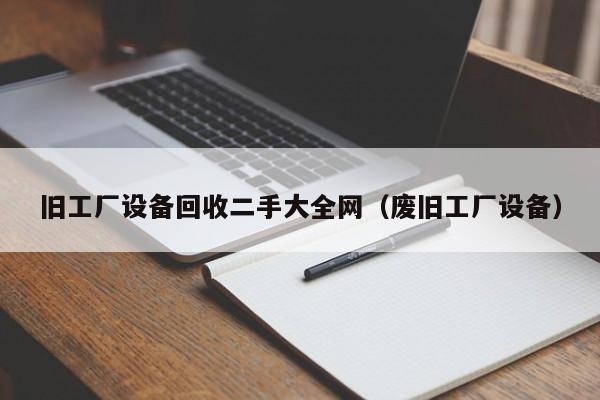 旧工厂设备回收二手大全网（废旧工厂设备）-第1张图片-晋江速捷自动化科技有限公司