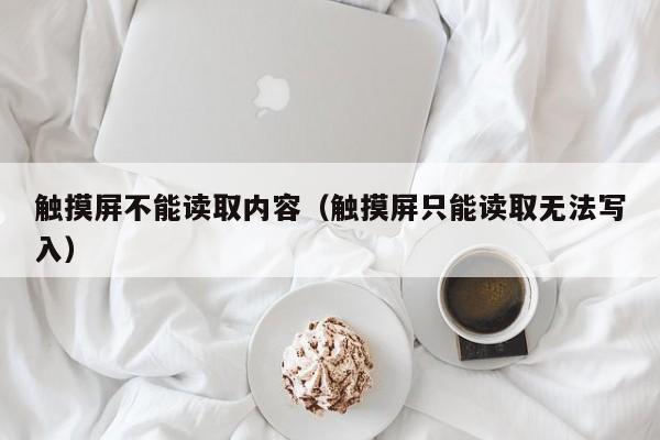 触摸屏不能读取内容（触摸屏只能读取无法写入）-第1张图片-晋江速捷自动化科技有限公司