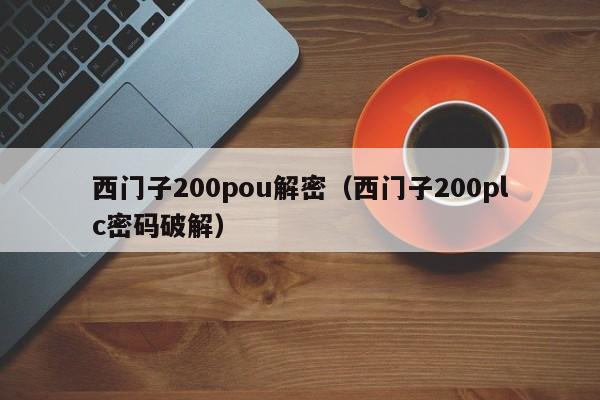 西门子200pou解密（西门子200plc密码破解）-第1张图片-晋江速捷自动化科技有限公司