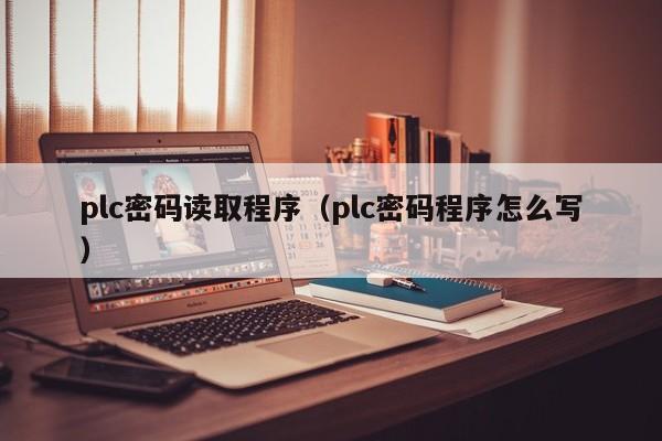 plc密码读取程序（plc密码程序怎么写）-第1张图片-晋江速捷自动化科技有限公司