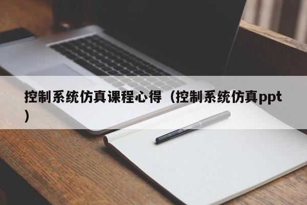 控制系统仿真课程心得（控制系统仿真ppt）-第1张图片-晋江速捷自动化科技有限公司