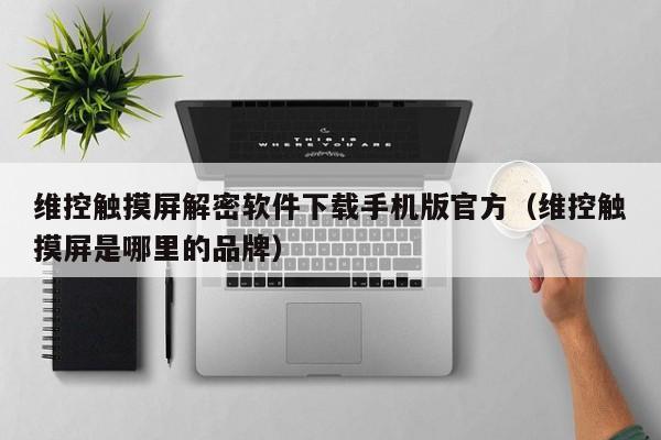 维控触摸屏解密软件下载手机版官方（维控触摸屏是哪里的品牌）-第1张图片-晋江速捷自动化科技有限公司