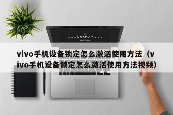 vivo手机设备锁定怎么激活使用方法（vivo手机设备锁定怎么激活使用方法视频）-第1张图片-晋江速捷自动化科技有限公司