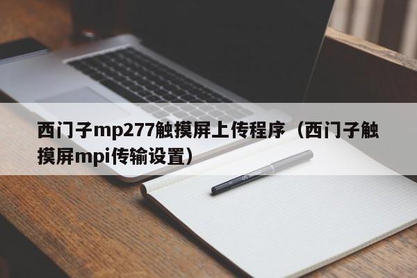 西门子mp277触摸屏上传程序（西门子触摸屏mpi传输设置）-第1张图片-晋江速捷自动化科技有限公司