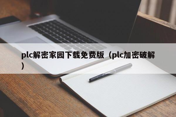 plc解密家园下载免费版（plc加密破解）-第1张图片-晋江速捷自动化科技有限公司