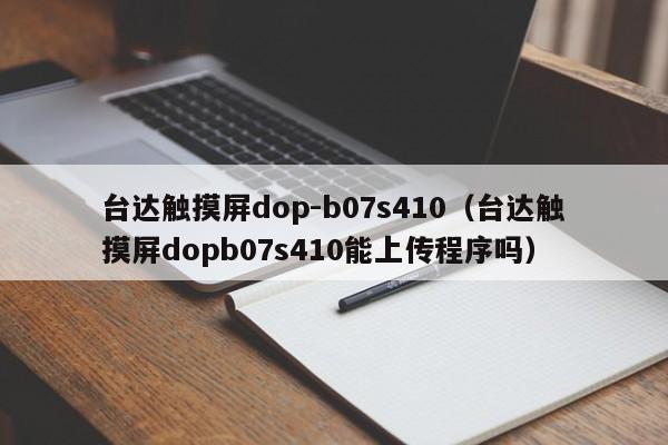 台达触摸屏dop-b07s410（台达触摸屏dopb07s410能上传程序吗）-第1张图片-晋江速捷自动化科技有限公司