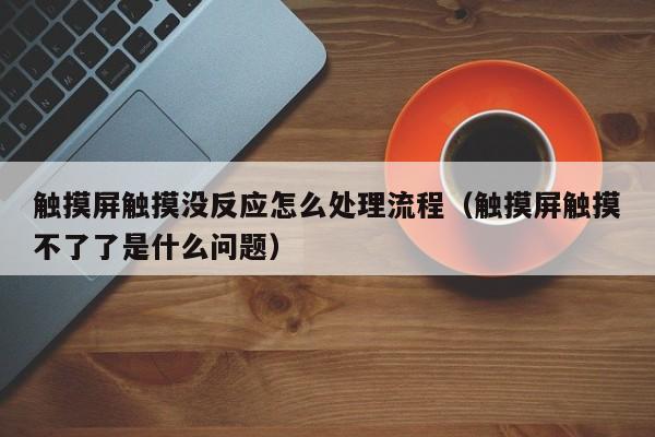 触摸屏触摸没反应怎么处理流程（触摸屏触摸不了了是什么问题）-第1张图片-晋江速捷自动化科技有限公司