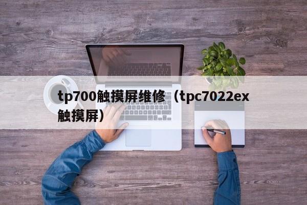 tp700触摸屏维修（tpc7022ex触摸屏）-第1张图片-晋江速捷自动化科技有限公司