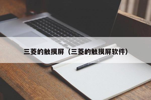 三菱的触摸屏（三菱的触摸屏软件）-第1张图片-晋江速捷自动化科技有限公司