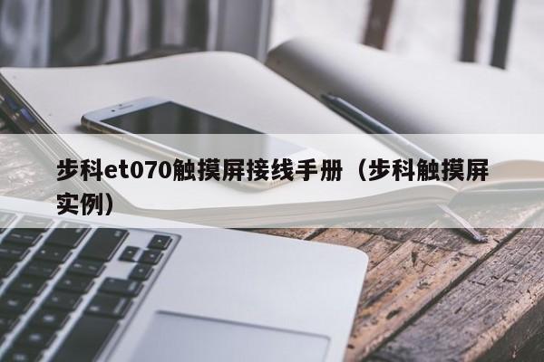 步科et070触摸屏接线手册（步科触摸屏实例）-第1张图片-晋江速捷自动化科技有限公司