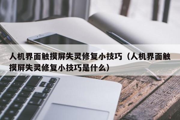 人机界面触摸屏失灵修复小技巧（人机界面触摸屏失灵修复小技巧是什么）-第1张图片-晋江速捷自动化科技有限公司