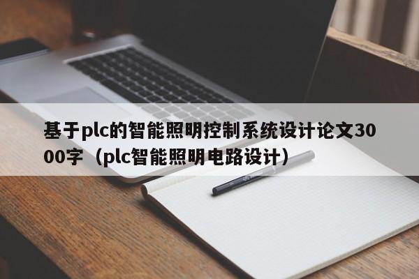 基于plc的智能照明控制系统设计论文3000字（plc智能照明电路设计）-第1张图片-晋江速捷自动化科技有限公司