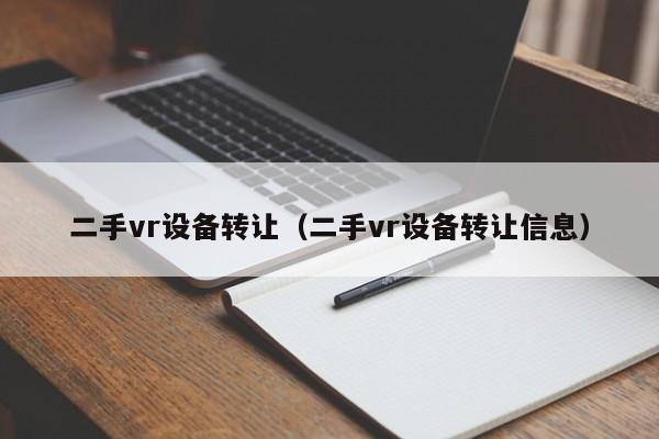 二手vr设备转让（二手vr设备转让信息）-第1张图片-晋江速捷自动化科技有限公司