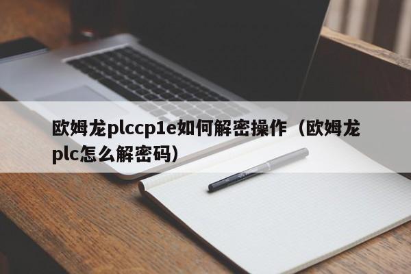 欧姆龙plccp1e如何解密操作（欧姆龙plc怎么解密码）-第1张图片-晋江速捷自动化科技有限公司