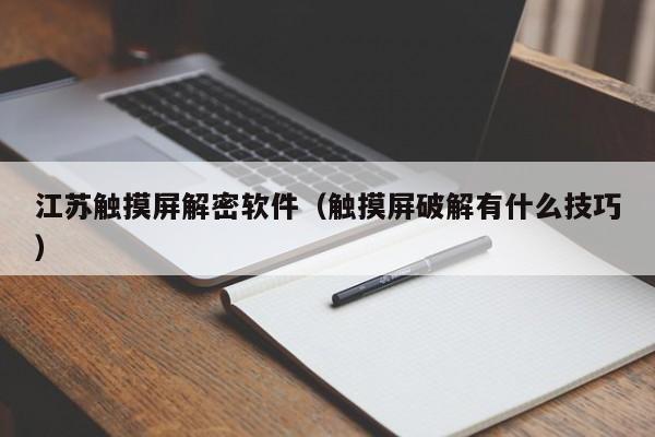 江苏触摸屏解密软件（触摸屏破解有什么技巧）-第1张图片-晋江速捷自动化科技有限公司