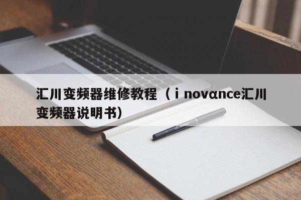 汇川变频器维修教程（ⅰnovαnce汇川变频器说明书）-第1张图片-晋江速捷自动化科技有限公司