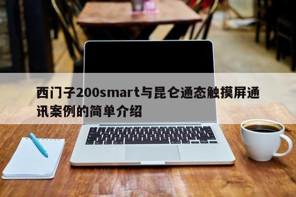 西门子200smart与昆仑通态触摸屏通讯案例的简单介绍-第1张图片-晋江速捷自动化科技有限公司