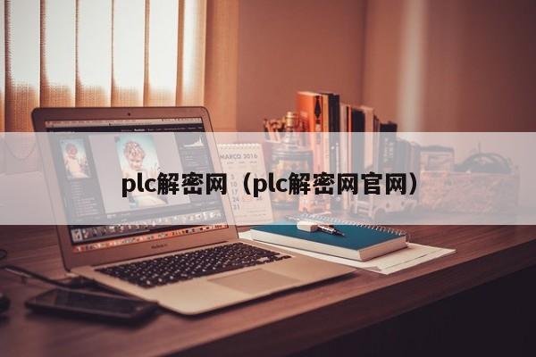 plc解密网（plc解密网官网）-第1张图片-晋江速捷自动化科技有限公司