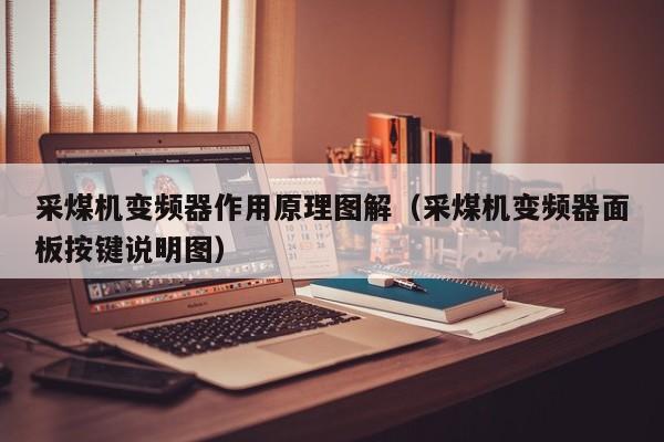 采煤机变频器作用原理图解（采煤机变频器面板按键说明图）-第1张图片-晋江速捷自动化科技有限公司