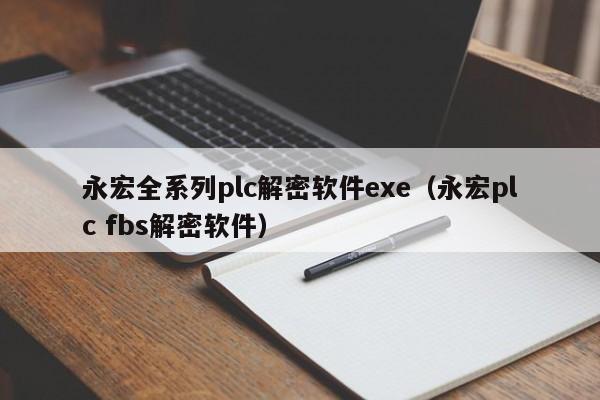 永宏全系列plc解密软件exe（永宏plc fbs解密软件）-第1张图片-晋江速捷自动化科技有限公司