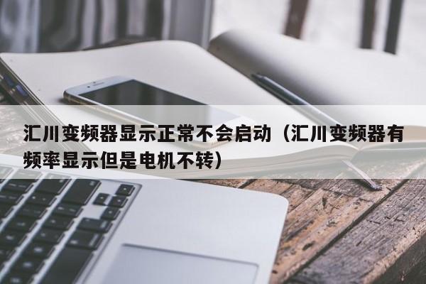 汇川变频器显示正常不会启动（汇川变频器有频率显示但是电机不转）-第1张图片-晋江速捷自动化科技有限公司