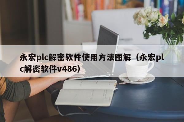 永宏plc解密软件使用方法图解（永宏plc解密软件v486）-第1张图片-晋江速捷自动化科技有限公司