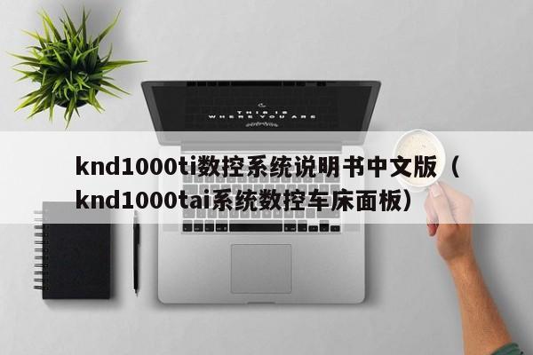 knd1000ti数控系统说明书中文版（knd1000tai系统数控车床面板）-第1张图片-晋江速捷自动化科技有限公司