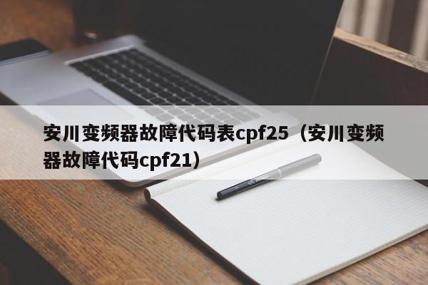 安川变频器故障代码表cpf25（安川变频器故障代码cpf21）-第1张图片-晋江速捷自动化科技有限公司