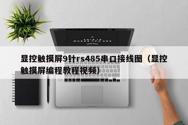 显控触摸屏9针rs485串口接线图（显控触摸屏编程教程视频）-第1张图片-晋江速捷自动化科技有限公司