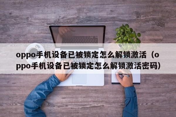 oppo手机设备已被锁定怎么解锁激活（oppo手机设备已被锁定怎么解锁激活密码）-第1张图片-晋江速捷自动化科技有限公司