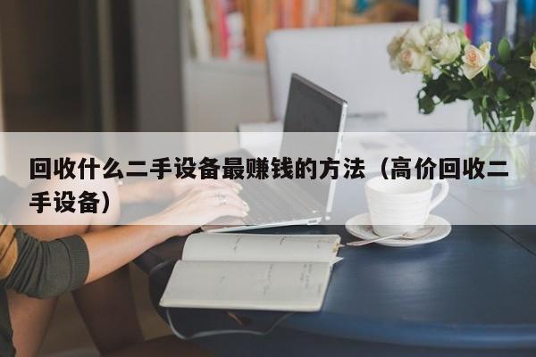 回收什么二手设备最赚钱的方法（高价回收二手设备）-第1张图片-晋江速捷自动化科技有限公司