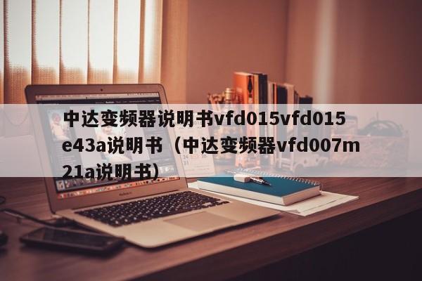 中达变频器说明书vfd015vfd015e43a说明书（中达变频器vfd007m21a说明书）-第1张图片-晋江速捷自动化科技有限公司