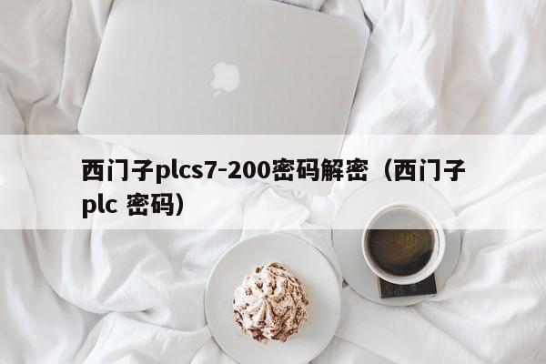 西门子plcs7-200密码解密（西门子plc 密码）-第1张图片-晋江速捷自动化科技有限公司