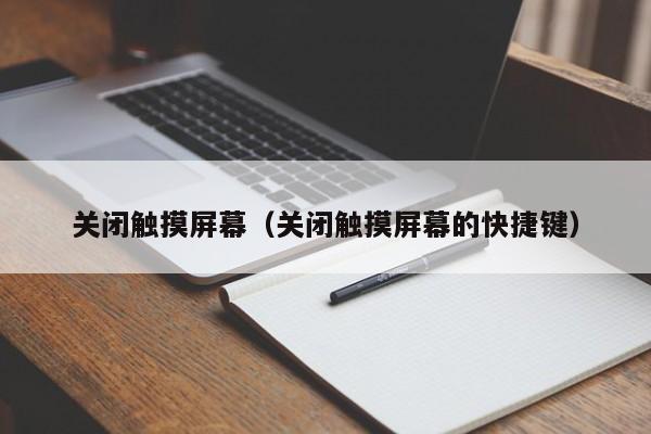 关闭触摸屏幕（关闭触摸屏幕的快捷键）-第1张图片-晋江速捷自动化科技有限公司