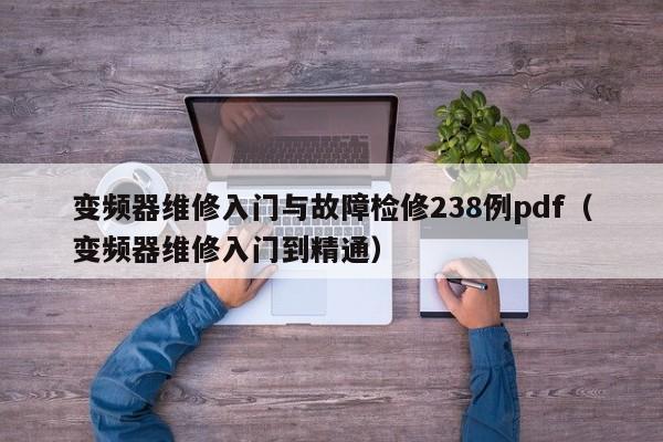 变频器维修入门与故障检修238例pdf（变频器维修入门到精通）-第1张图片-晋江速捷自动化科技有限公司