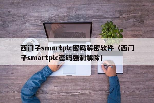 西门子smartplc密码解密软件（西门子smartplc密码强制解除）-第1张图片-晋江速捷自动化科技有限公司