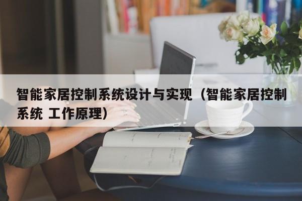 智能家居控制系统设计与实现（智能家居控制系统 工作原理）-第1张图片-晋江速捷自动化科技有限公司