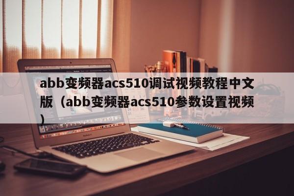 abb变频器acs510调试视频教程中文版（abb变频器acs510参数设置视频）-第1张图片-晋江速捷自动化科技有限公司