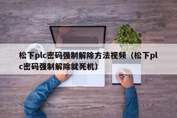 松下plc密码强制解除方法视频（松下plc密码强制解除就死机）-第1张图片-晋江速捷自动化科技有限公司