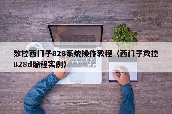 数控西门子828系统操作教程（西门子数控828d编程实例）-第1张图片-晋江速捷自动化科技有限公司