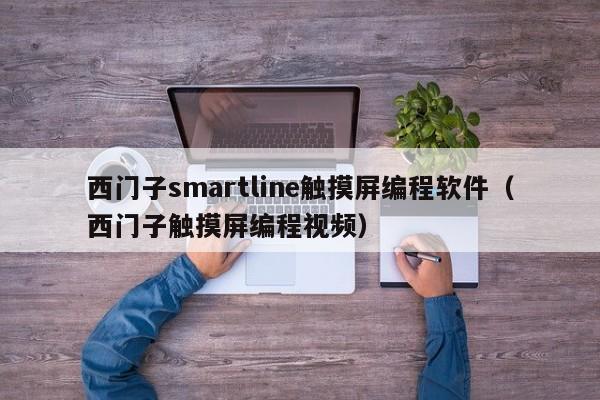 西门子smartline触摸屏编程软件（西门子触摸屏编程视频）-第1张图片-晋江速捷自动化科技有限公司